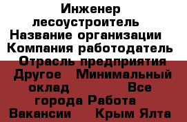 Инженер-лесоустроитель › Название организации ­ Компания-работодатель › Отрасль предприятия ­ Другое › Минимальный оклад ­ 50 000 - Все города Работа » Вакансии   . Крым,Ялта